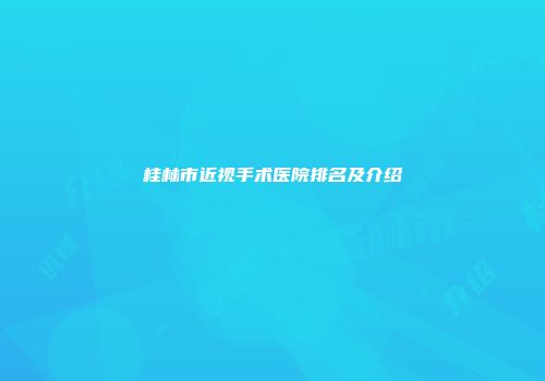 桂林市近视手术医院排名及介绍