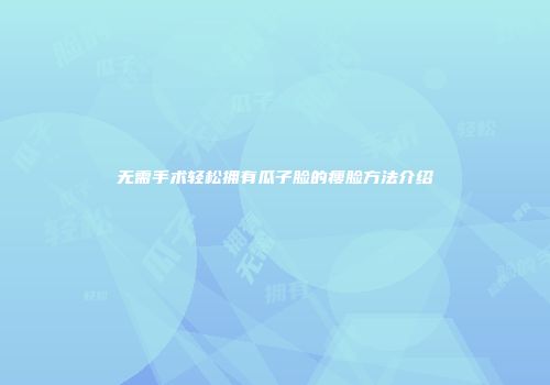 无需手术轻松拥有瓜子脸的瘦脸方法介绍