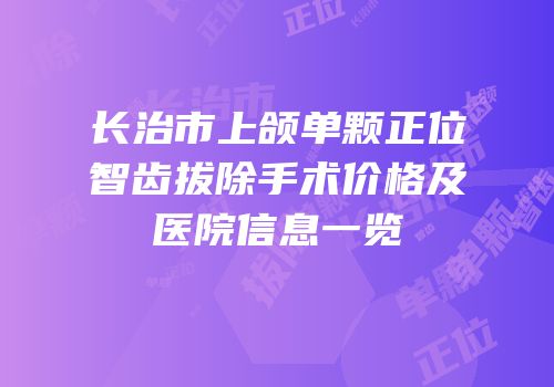 长治市上颌单颗正位智齿拔除手术价格及医院信息一览
