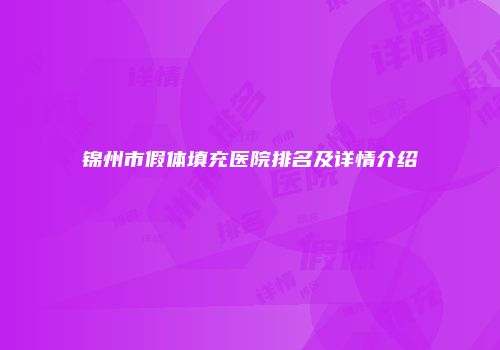 锦州市假体填充医院排名及详情介绍