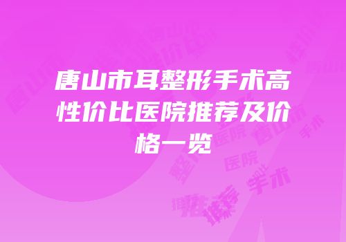 唐山市耳整形手术高性价比医院推荐及价格一览