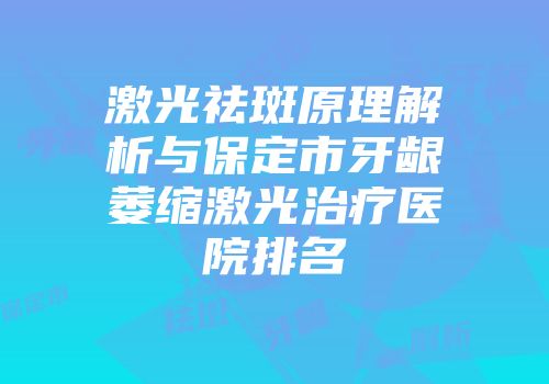 激光祛斑原理解析与保定市牙龈萎缩激光治疗医院排名
