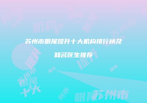 苏州市眼尾提升十大机构排行榜及知名医生推荐