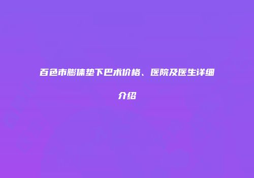 百色市膨体垫下巴术价格、医院及医生详细介绍