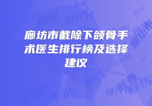 廊坊市截除下颌骨手术医生排行榜及选择建议