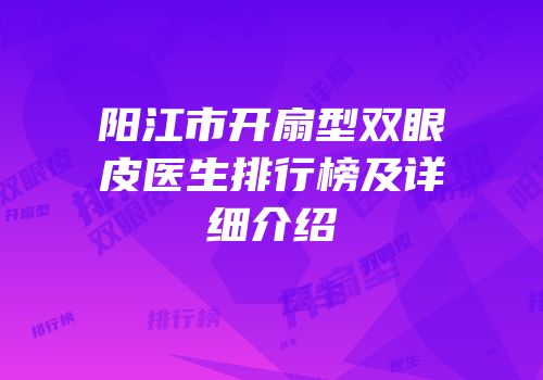 阳江市开扇型双眼皮医生排行榜及详细介绍