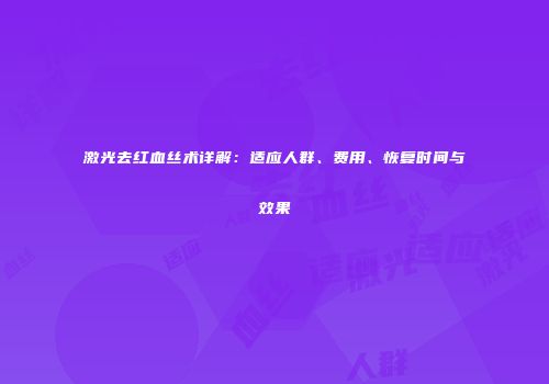 激光去红血丝术详解：适应人群、费用、恢复时间与效果