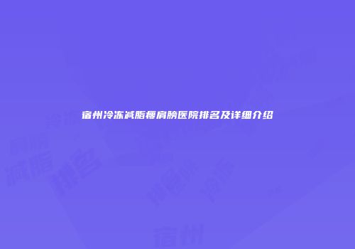 宿州冷冻减脂瘦肩膀医院排名及详细介绍