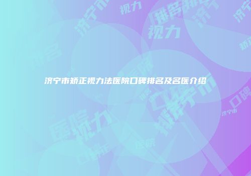 济宁市矫正视力法医院口碑排名及名医介绍