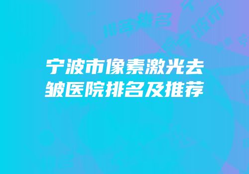 宁波市像素激光去皱医院排名及推荐