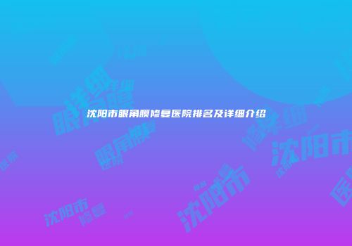 沈阳市眼角膜修复医院排名及详细介绍