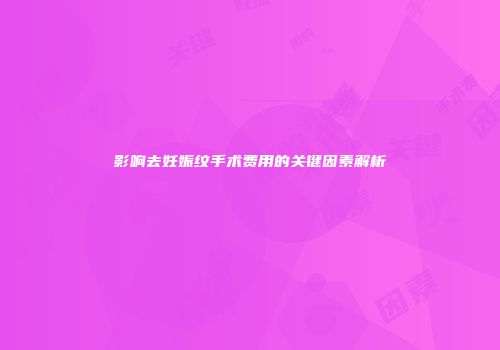 影响去妊娠纹手术费用的关键因素解析