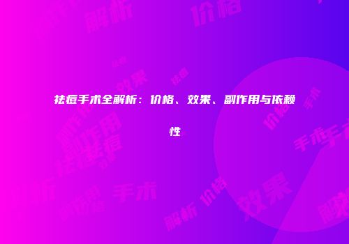 祛痘手术全解析：价格、效果、副作用与依赖性