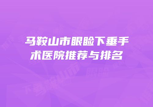 马鞍山市眼睑下垂手术医院推荐与排名