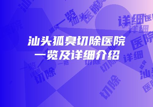 汕头狐臭切除医院一览及详细介绍