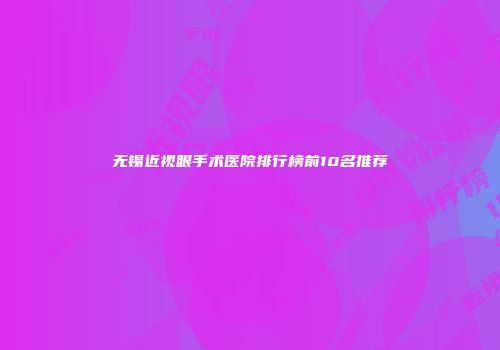 无锡近视眼手术医院排行榜前10名推荐
