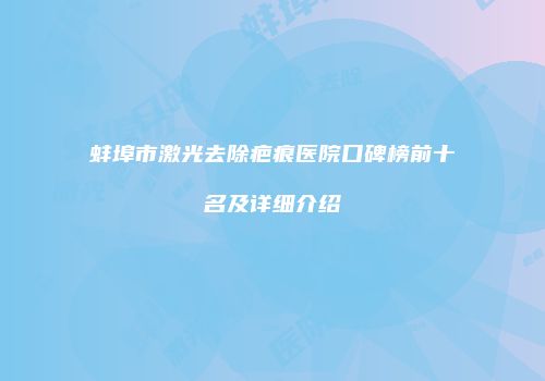 蚌埠市激光去除疤痕医院口碑榜前十名及详细介绍