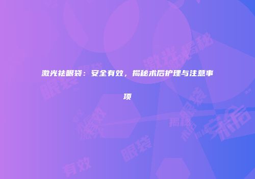 激光祛眼袋：安全有效，揭秘术后护理与注意事项