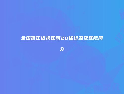 全国矫正近视医院20强排名及医院简介