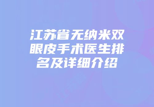 江苏省无纳米双眼皮手术医生排名及详细介绍