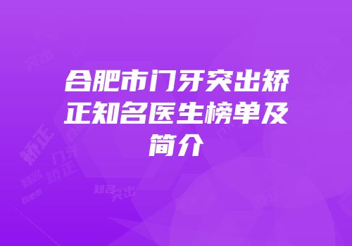 合肥市门牙突出矫正知名医生榜单及简介