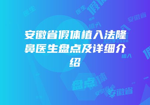 安徽省假体植入法隆鼻医生盘点及详细介绍