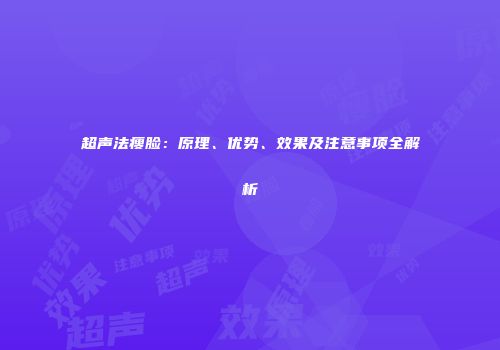超声法瘦脸：原理、优势、效果及注意事项全解析