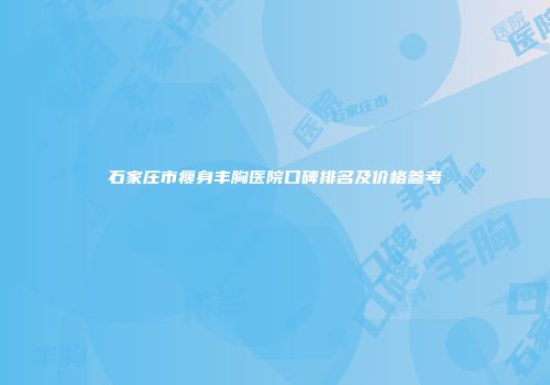 石家庄市瘦身丰胸医院口碑排名及价格参考