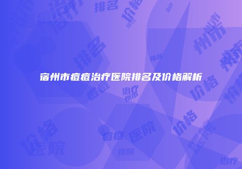 宿州市痘痘治疗医院排名及价格解析