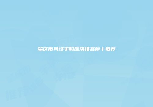 肇庆市月经丰胸医院排名前十推荐