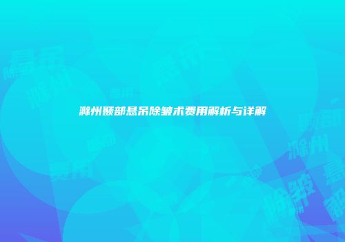 滁州颞部悬吊除皱术费用解析与详解