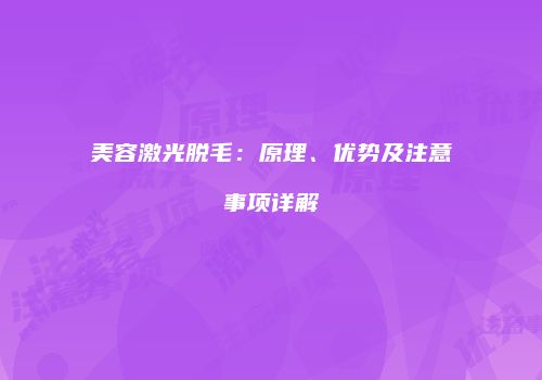 美容激光脱毛:原理、优势及注意事项详解
