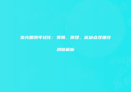 激光眼周年轻化：费用、原理、优缺点及细纹消除解析