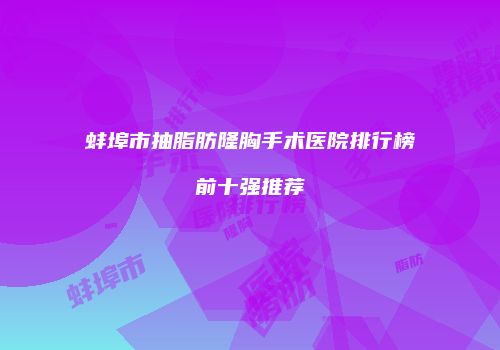 蚌埠市抽脂肪隆胸手术医院排行榜前十强推荐