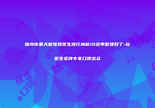 锦州市夏天做隆鼻医生排行榜前10名单整理好了-杜暘医生老牌专家口碑出众