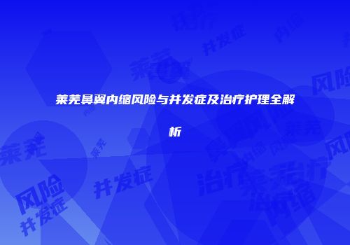 莱芜鼻翼内缩风险与并发症及治疗护理全解析