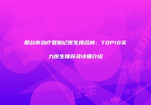 邢台市治疗婴胎记医生排名榜:TOP10实力医生推荐及详细介绍