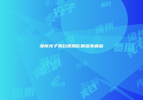 漳州光子美白费用影响因素解析
