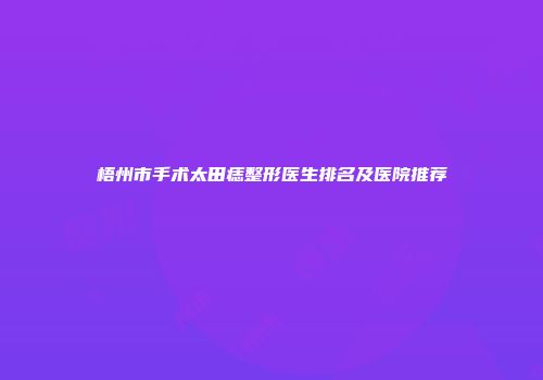 梧州市手术太田痣整形医生排名及医院推荐