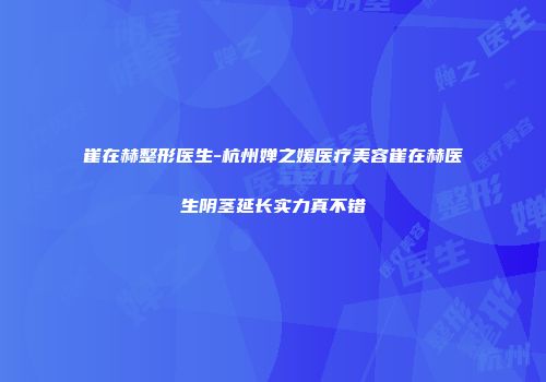 崔在赫整形医生-杭州婵之媛医疗美容崔在赫医生阴茎延长实力真不错
