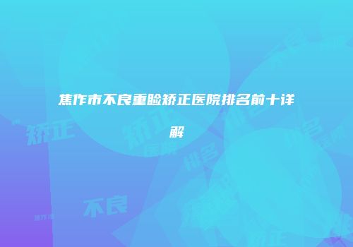 焦作市不良重睑矫正医院排名前十详解