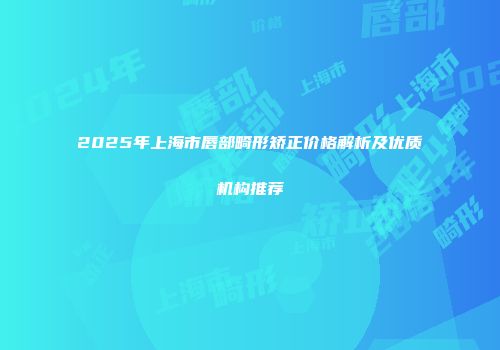 2025年上海市唇部畸形矫正价格解析及优质机构推荐
