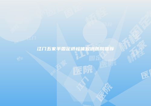 江门五家半固定桥栓体栓道医院推荐