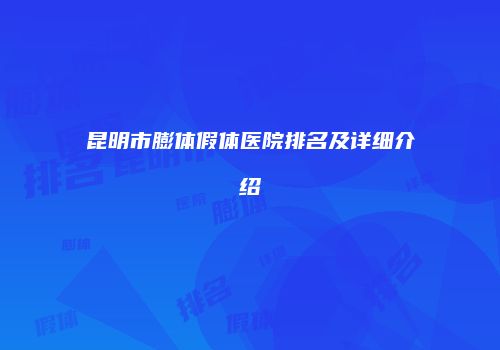 昆明市膨体假体医院排名及详细介绍