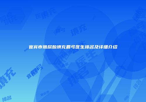 宜宾市玻尿酸填充眉弓医生排名及详细介绍