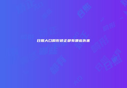 日照大口畸形矫正都有哪些伤害