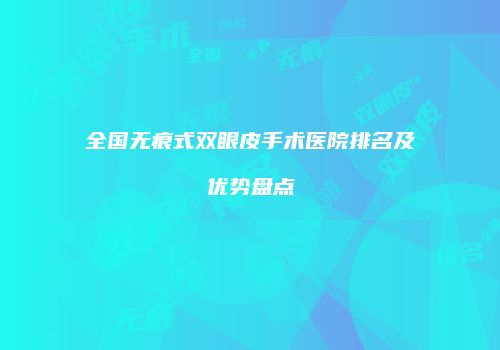 全国无痕式双眼皮手术医院排名及优势盘点