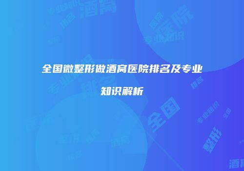 全国微整形做酒窝医院排名及专业知识解析