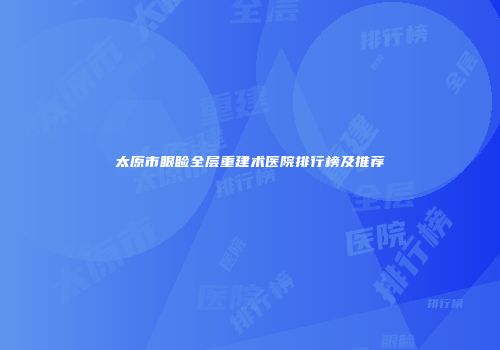 太原市眼睑全层重建术医院排行榜及推荐