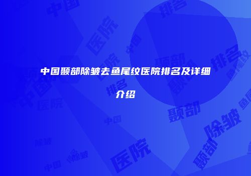 中国颞部除皱去鱼尾纹医院排名及详细介绍